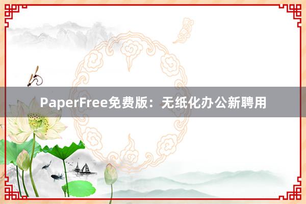 PaperFree免费版:无纸化办公新聘用